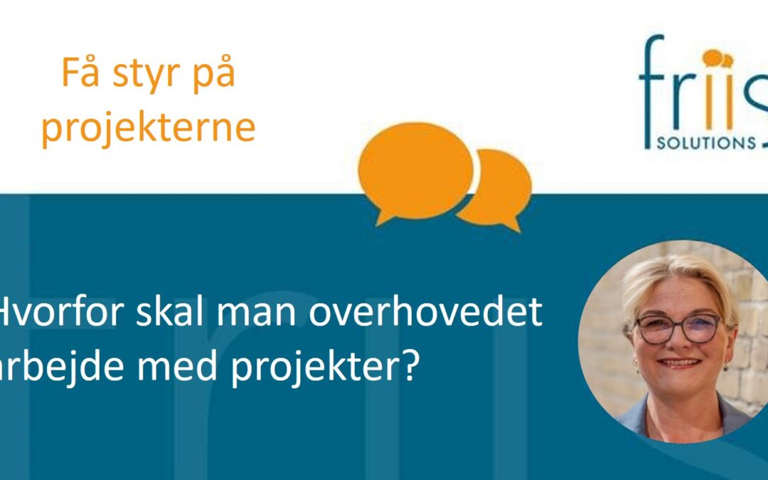 Hvorfor skal man overhovedet arbejde med projekter?
